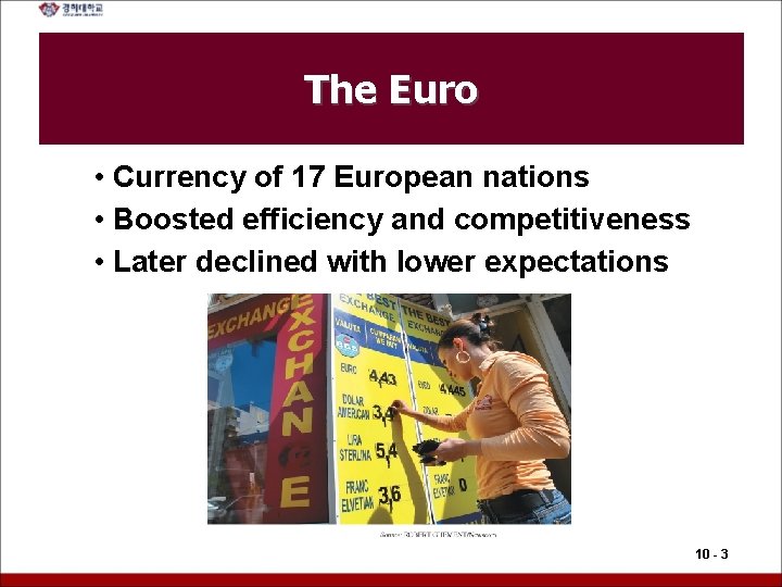 The Euro • Currency of 17 European nations • Boosted efficiency and competitiveness •