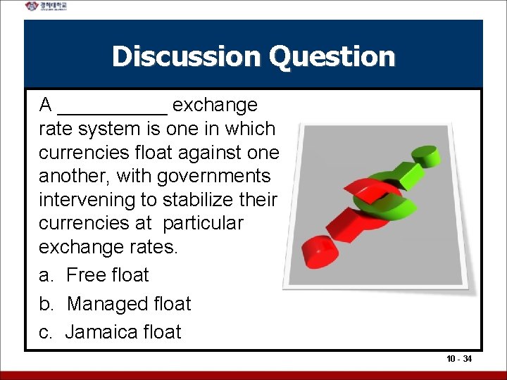 Discussion Question A _____ exchange rate system is one in which currencies float against