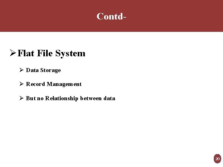 Contd- ØFlat File System Ø Data Storage Ø Record Management Ø But no Relationship