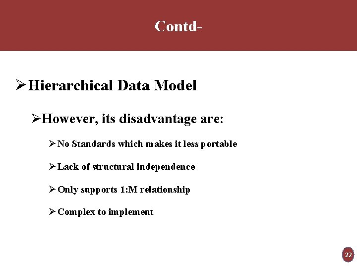 Contd- ØHierarchical Data Model ØHowever, its disadvantage are: Ø No Standards which makes it