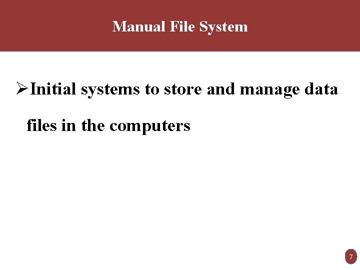 Manual File System ØInitial systems to store and manage data files in the computers