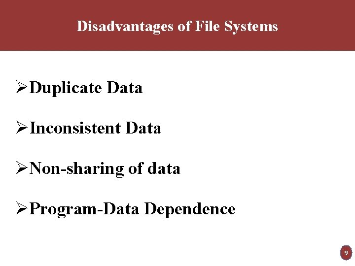 Disadvantages of File Systems ØDuplicate Data ØInconsistent Data ØNon-sharing of data ØProgram-Data Dependence 9