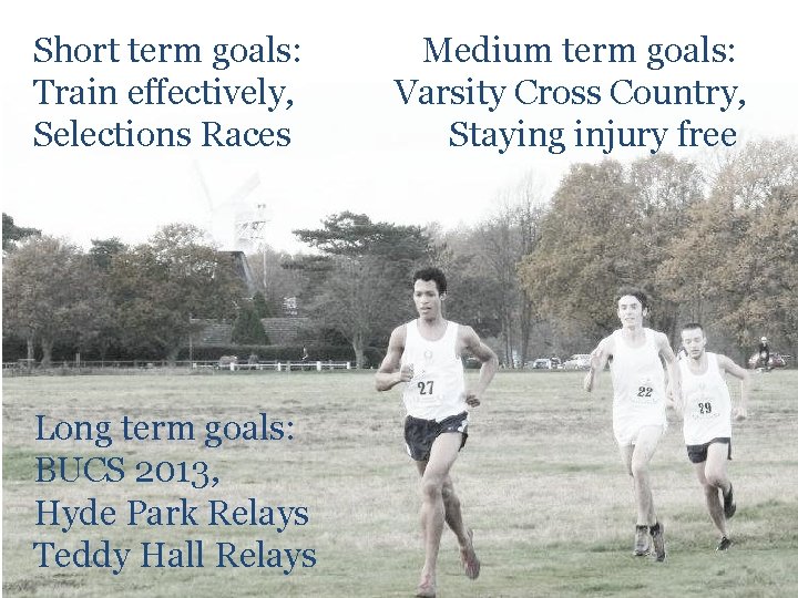 Short term goals: Train effectively, Selections Races Long term goals: BUCS 2013, Hyde Park