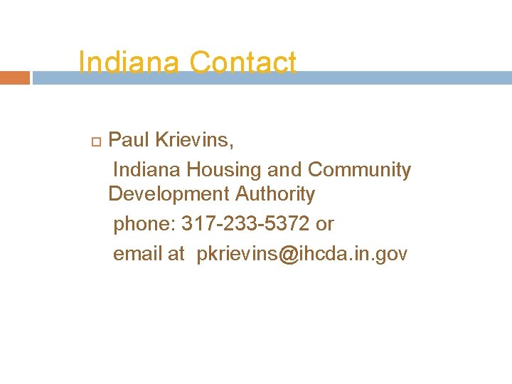 Indiana Contact Paul Krievins, Indiana Housing and Community Development Authority phone: 317 -233 -5372