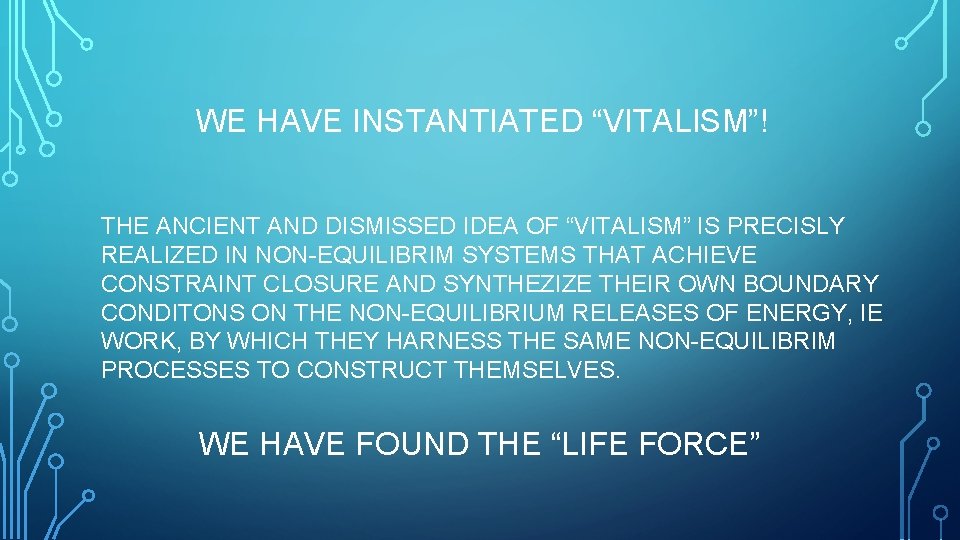 WE HAVE INSTANTIATED “VITALISM”! THE ANCIENT AND DISMISSED IDEA OF “VITALISM” IS PRECISLY REALIZED