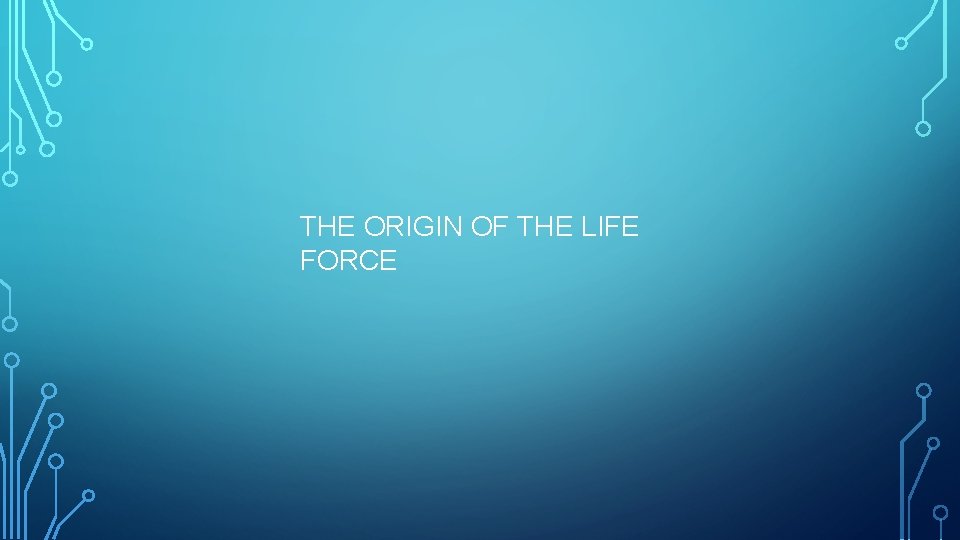 THE ORIGIN OF THE LIFE FORCE 