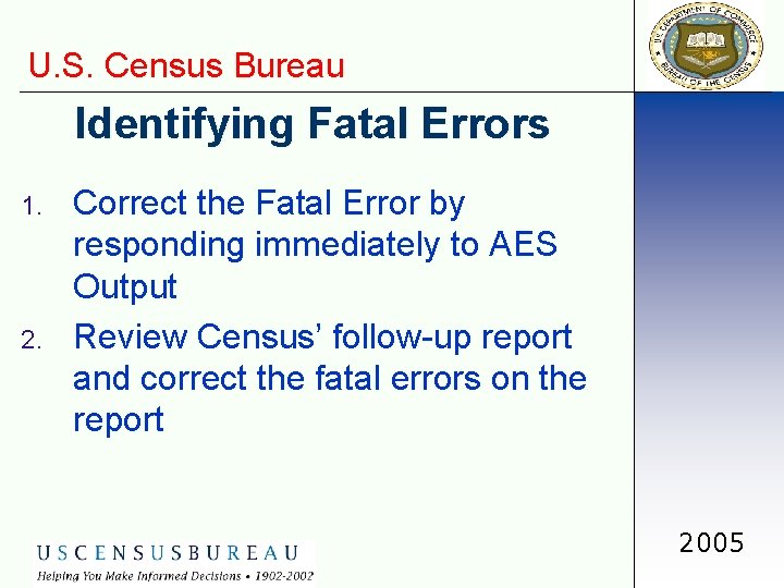 U. S. Census Bureau Identifying Fatal Errors 1. 2. Correct the Fatal Error by