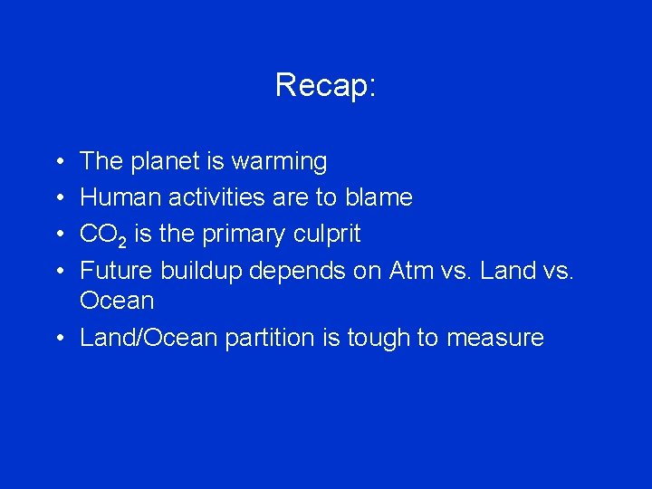 Recap: • • The planet is warming Human activities are to blame CO 2