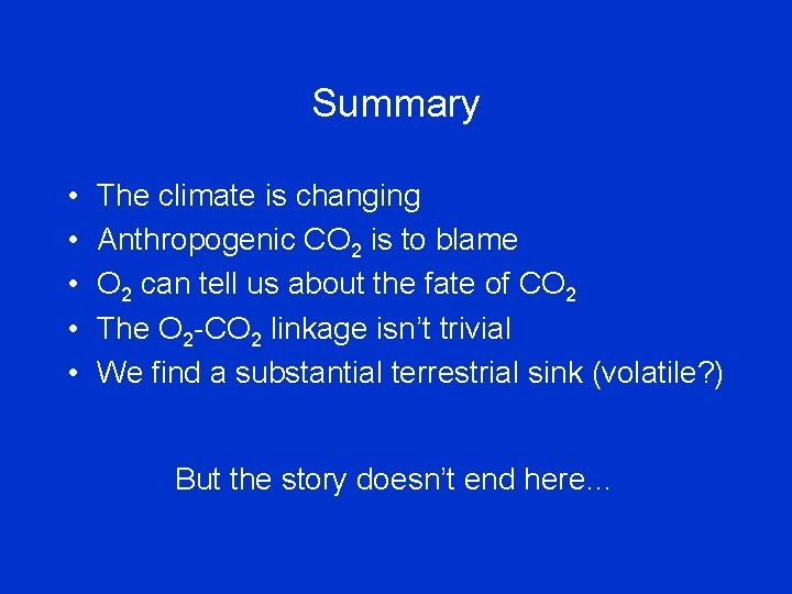 Summary • • • The climate is changing Anthropogenic CO 2 is to blame