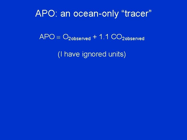 APO: an ocean-only “tracer” APO O 2 observed + 1. 1 CO 2 observed