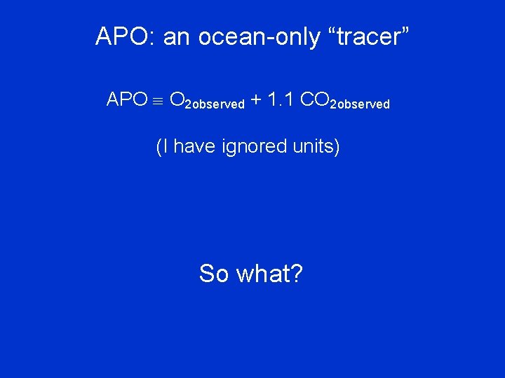 APO: an ocean-only “tracer” APO O 2 observed + 1. 1 CO 2 observed