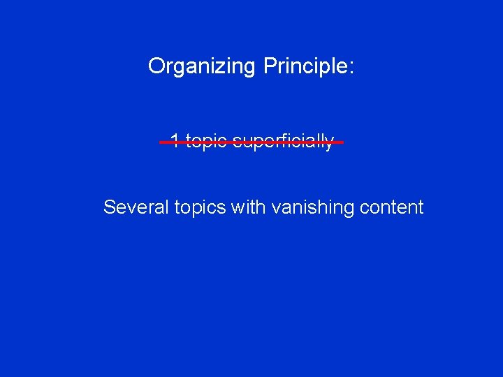 Organizing Principle: 1 topic superficially Several topics with vanishing content 