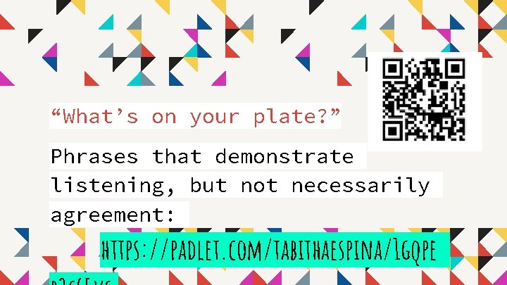 “What’s on your plate? ” Phrases that demonstrate listening, but not necessarily agreement: https: