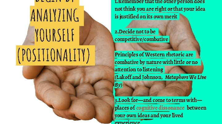 BEGIN BY ANALYZING YOURSELF (POSITIONALITY) 1. Remember that the other person does not think