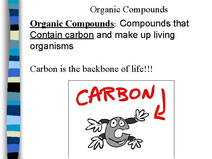 Organic Compounds: Compounds that Contain carbon and make up living organisms Carbon is the