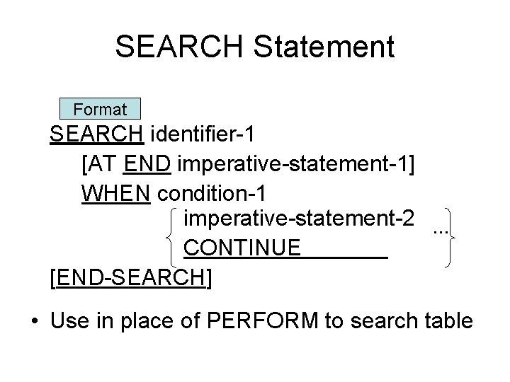 SEARCH Statement Format SEARCH identifier-1 [AT END imperative-statement-1] WHEN condition-1 imperative-statement-2. . . CONTINUE