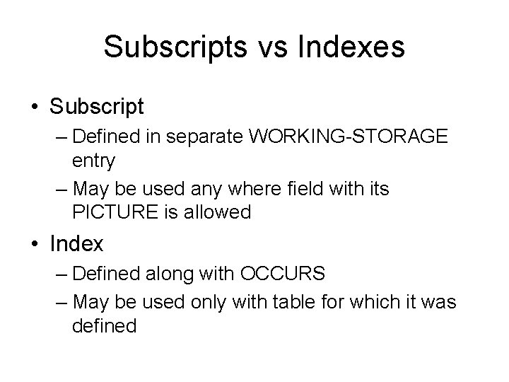 Subscripts vs Indexes • Subscript – Defined in separate WORKING-STORAGE entry – May be