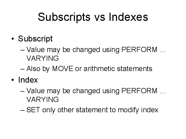 Subscripts vs Indexes • Subscript – Value may be changed using PERFORM … VARYING