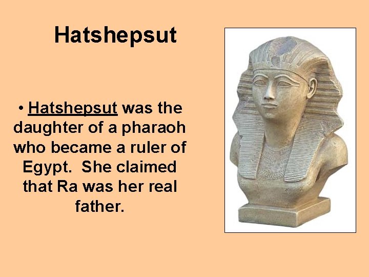 Hatshepsut • Hatshepsut was the daughter of a pharaoh who became a ruler of