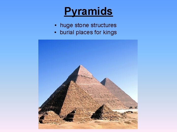Pyramids • huge stone structures • burial places for kings 