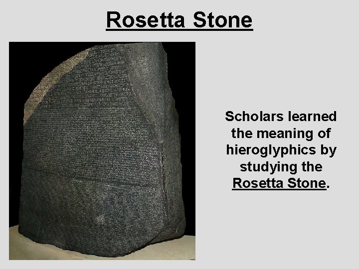 Rosetta Stone Scholars learned the meaning of hieroglyphics by studying the Rosetta Stone. 