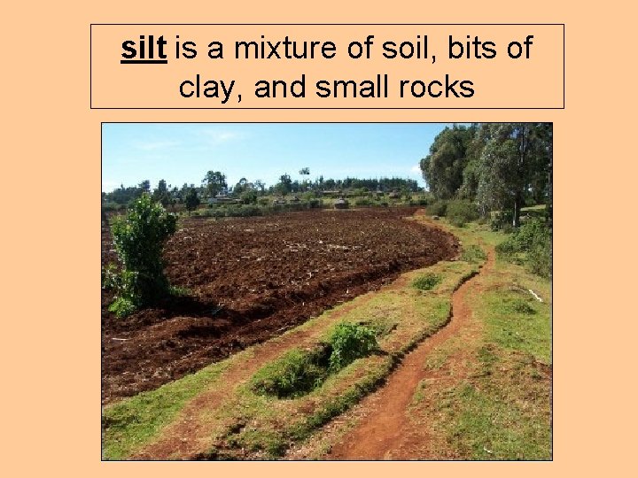 silt is a mixture of soil, bits of clay, and small rocks 