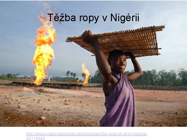 Těžba ropy v Nigérii http: //www. nationaljournal. com/pictures-the-cost-of-oil-in-nigeria 20110609 