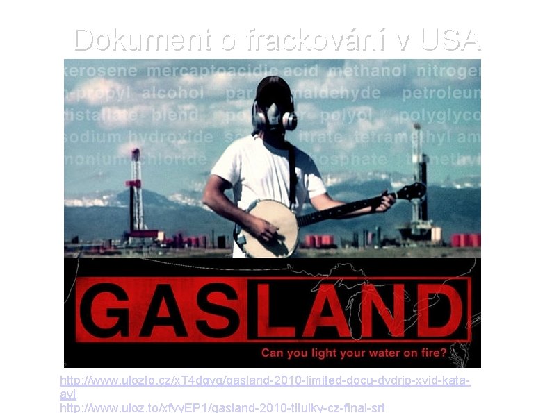 Dokument o frackování v USA http: //www. ulozto. cz/x. T 4 dgyg/gasland-2010 -limited-docu-dvdrip-xvid-kataavi http: