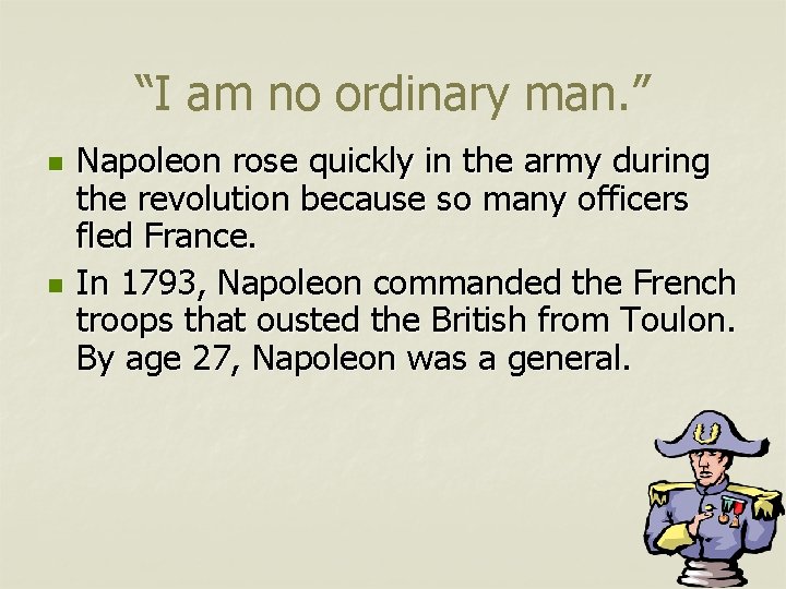 “I am no ordinary man. ” n n Napoleon rose quickly in the army