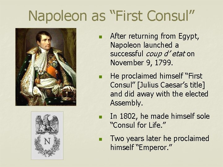 Napoleon as “First Consul” n n After returning from Egypt, Napoleon launched a successful