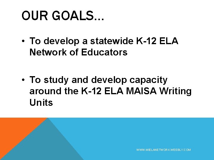 OUR GOALS… • To develop a statewide K-12 ELA Network of Educators • To