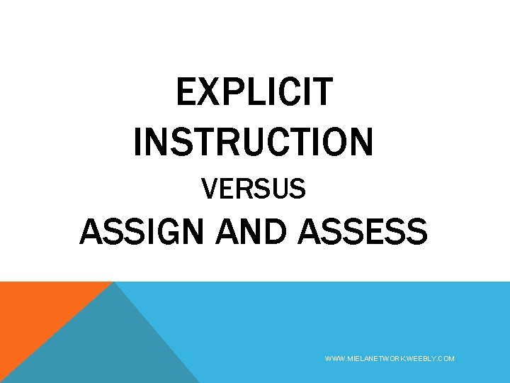 EXPLICIT INSTRUCTION VERSUS ASSIGN AND ASSESS WWW. MIELANETWORK. WEEBLY. COM 