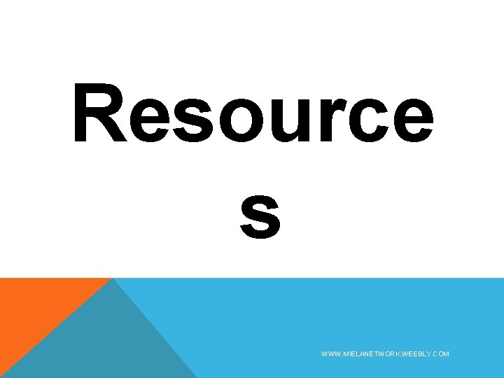 Resource s WWW. MIELANETWORK. WEEBLY. COM 