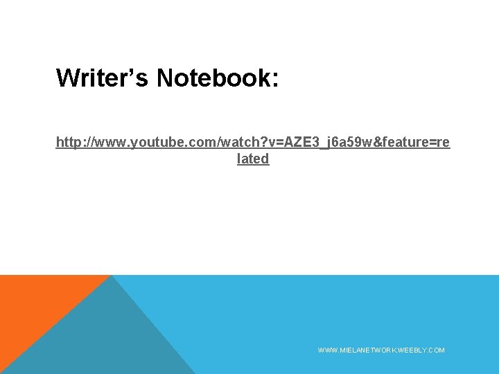 Writer’s Notebook: http: //www. youtube. com/watch? v=AZE 3_j 6 a 59 w&feature=re lated WWW.