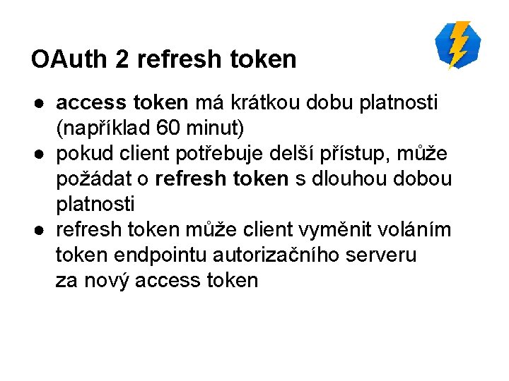 OAuth 2 refresh token ● access token má krátkou dobu platnosti (například 60 minut)