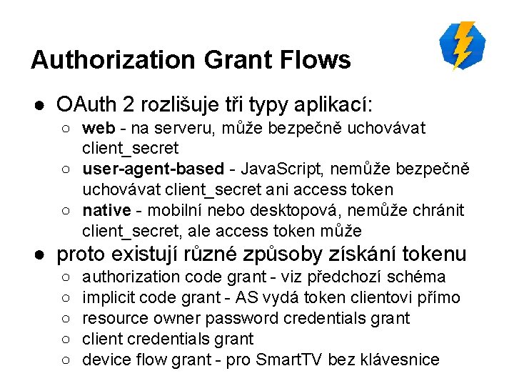 Authorization Grant Flows ● OAuth 2 rozlišuje tři typy aplikací: ○ web - na