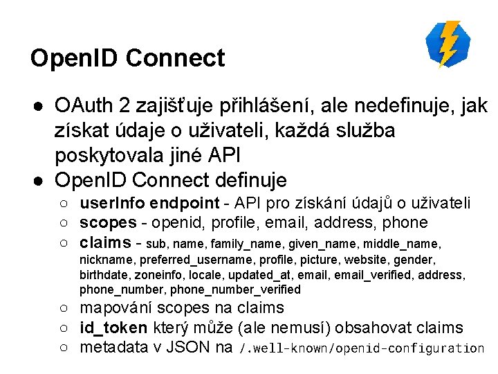 Open. ID Connect ● OAuth 2 zajišťuje přihlášení, ale nedefinuje, jak získat údaje o