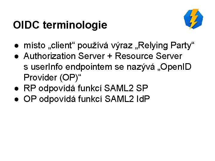 OIDC terminologie ● místo „client“ používá výraz „Relying Party“ ● Authorization Server + Resource