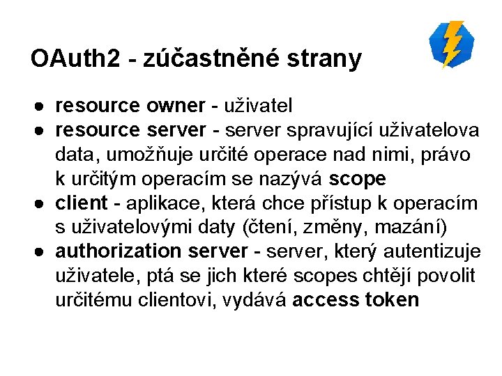 OAuth 2 - zúčastněné strany ● resource owner - uživatel ● resource server -