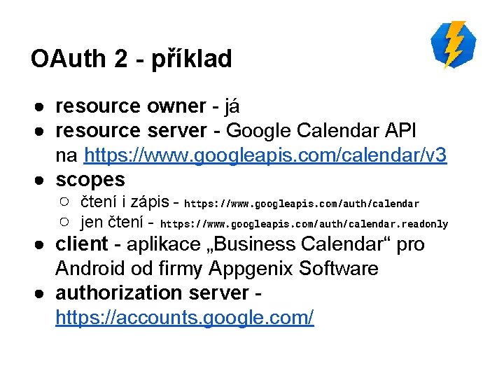 OAuth 2 - příklad ● resource owner - já ● resource server - Google
