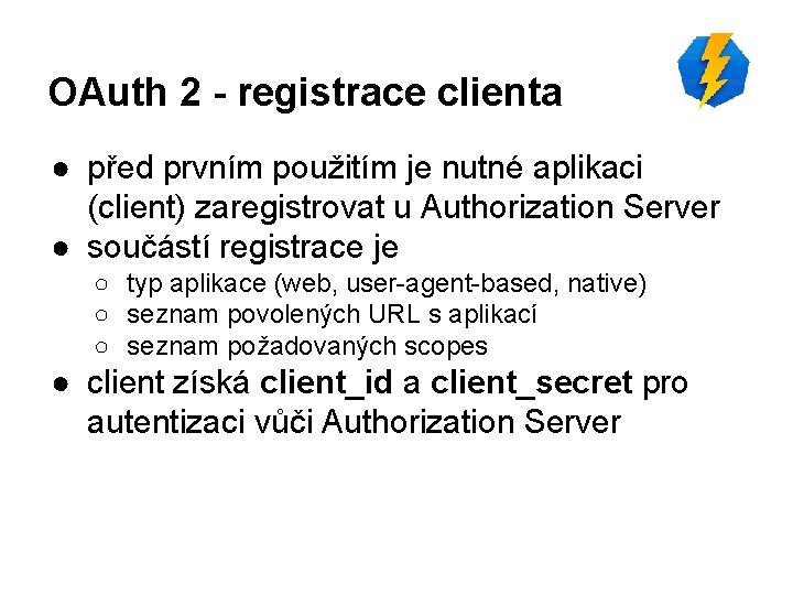 OAuth 2 - registrace clienta ● před prvním použitím je nutné aplikaci (client) zaregistrovat