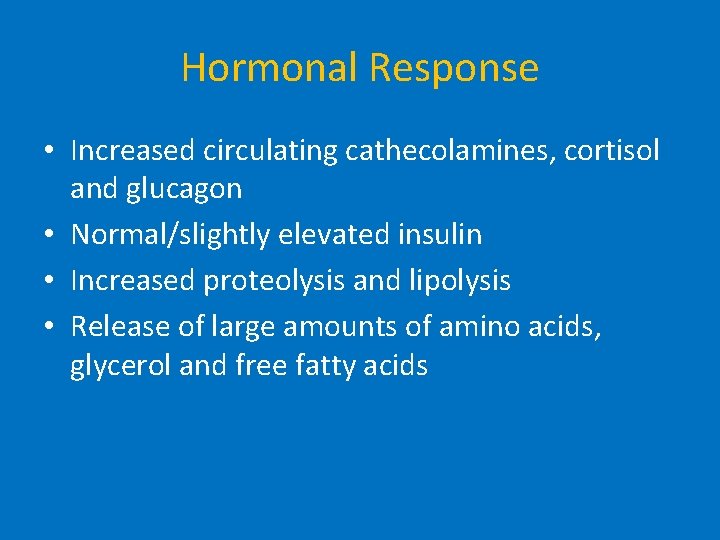 Hormonal Response • Increased circulating cathecolamines, cortisol and glucagon • Normal/slightly elevated insulin •