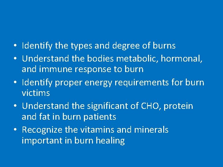  • Identify the types and degree of burns • Understand the bodies metabolic,