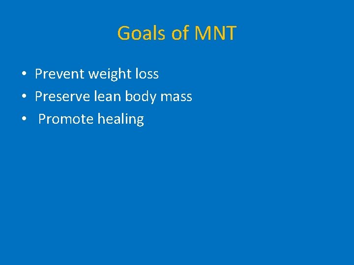 Goals of MNT • Prevent weight loss • Preserve lean body mass • Promote