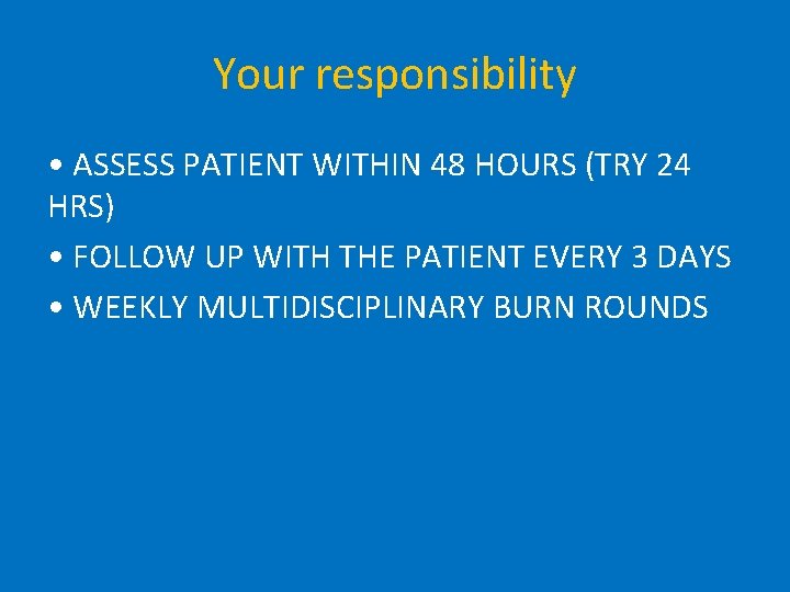 Your responsibility • ASSESS PATIENT WITHIN 48 HOURS (TRY 24 HRS) • FOLLOW UP
