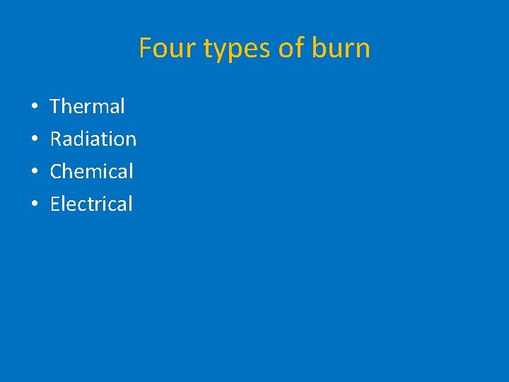 Four types of burn • • Thermal Radiation Chemical Electrical 