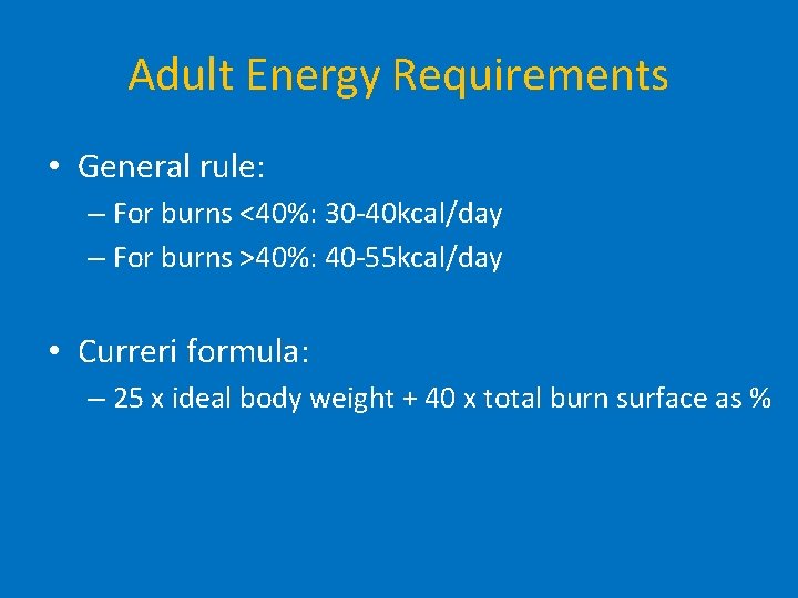 Adult Energy Requirements • General rule: – For burns <40%: 30 -40 kcal/day –