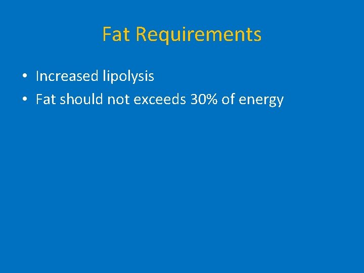 Fat Requirements • Increased lipolysis • Fat should not exceeds 30% of energy 