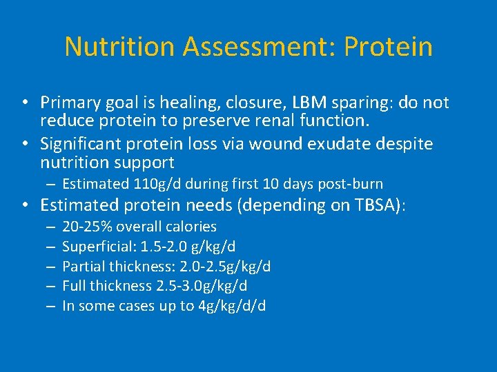 Nutrition Assessment: Protein • Primary goal is healing, closure, LBM sparing: do not reduce