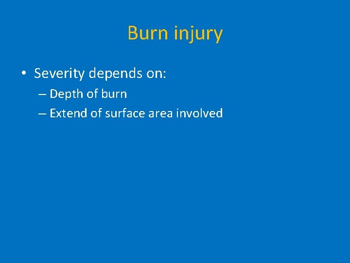 Burn injury • Severity depends on: – Depth of burn – Extend of surface
